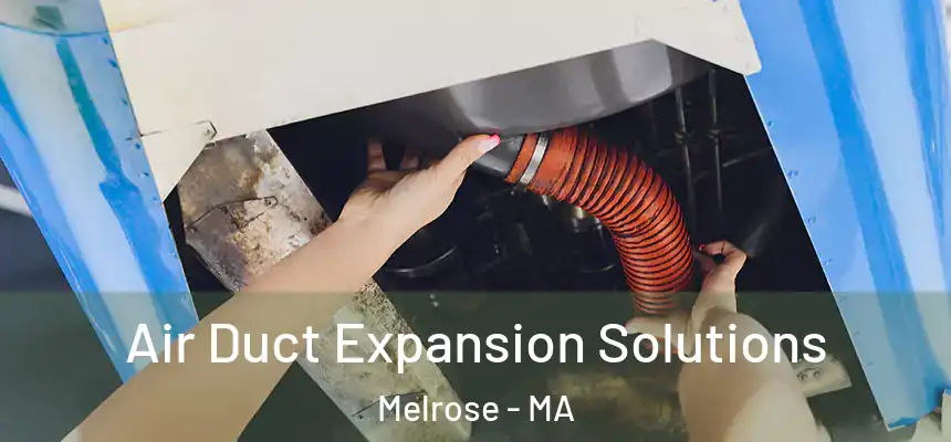 Air Duct Expansion Solutions Melrose - MA